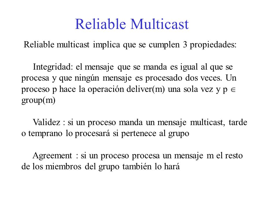 Reliable Multicast Reliable multicast implica que se cumplen 3 propiedades: