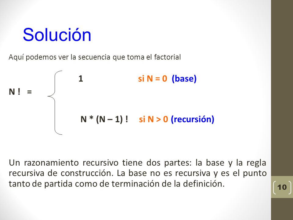 Solución 1 si N = 0 (base) N ! = N * (N – 1) ! si N > 0 (recursión)