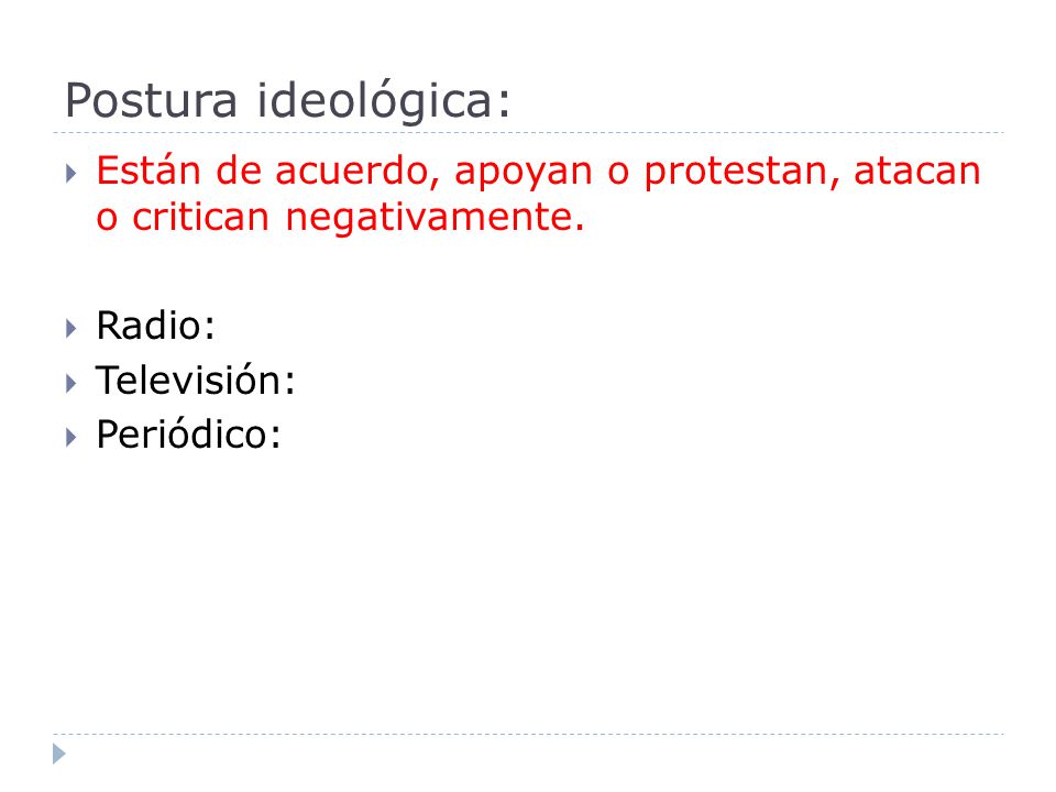 Postura ideológica: Están de acuerdo, apoyan o protestan, atacan o critican negativamente. Radio: