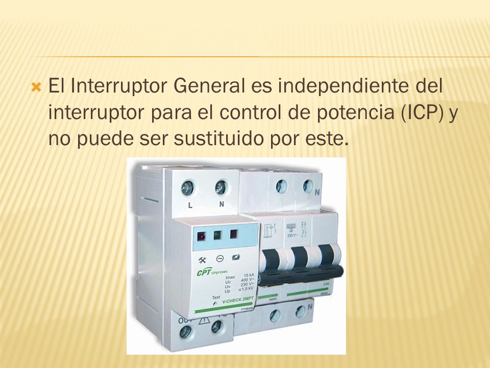 El Interruptor General es independiente del interruptor para el control de potencia (ICP) y no puede ser sustituido por este.