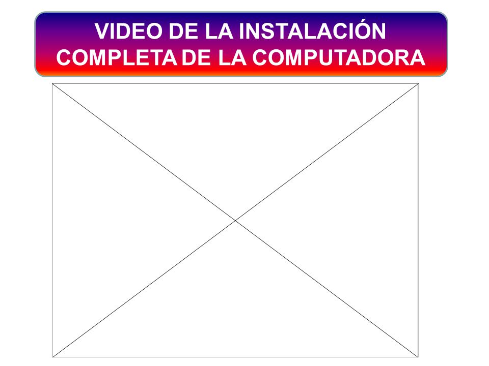VIDEO DE LA INSTALACIÓN COMPLETA DE LA COMPUTADORA