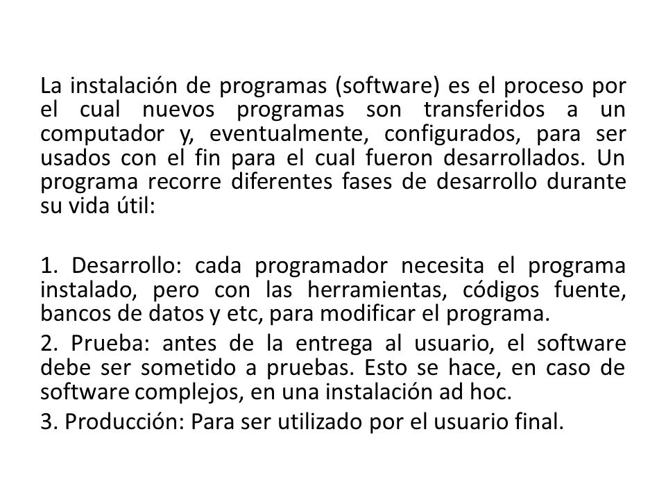 La instalación de programas (software) es el proceso por el cual nuevos programas son transferidos a un computador y, eventualmente, configurados, para ser usados con el fin para el cual fueron desarrollados.