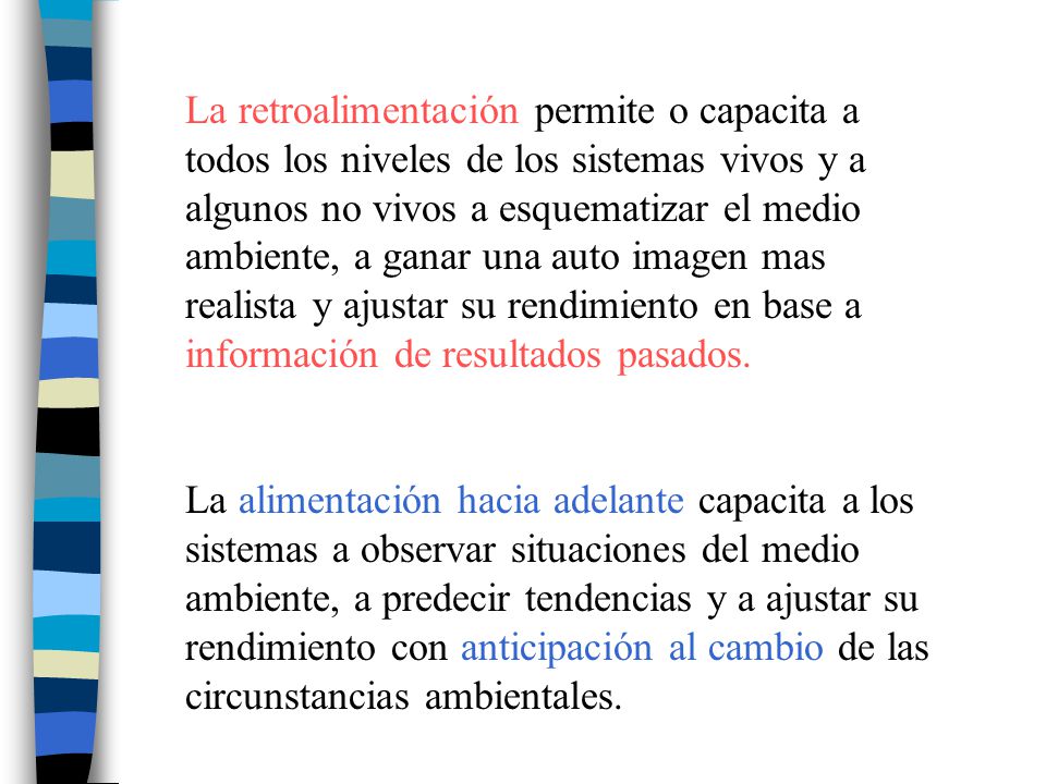 La retroalimentación permite o capacita a todos los niveles de los sistemas vivos y a algunos no vivos a esquematizar el medio ambiente, a ganar una auto imagen mas realista y ajustar su rendimiento en base a información de resultados pasados.