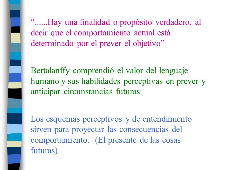 Hay una finalidad o propósito verdadero, al decir que el comportamiento actual está determinado por el prever el objetivo
