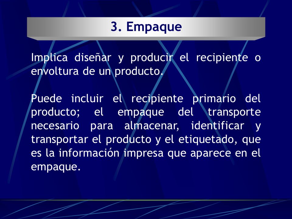 3. Empaque Implica diseñar y producir el recipiente o envoltura de un producto.