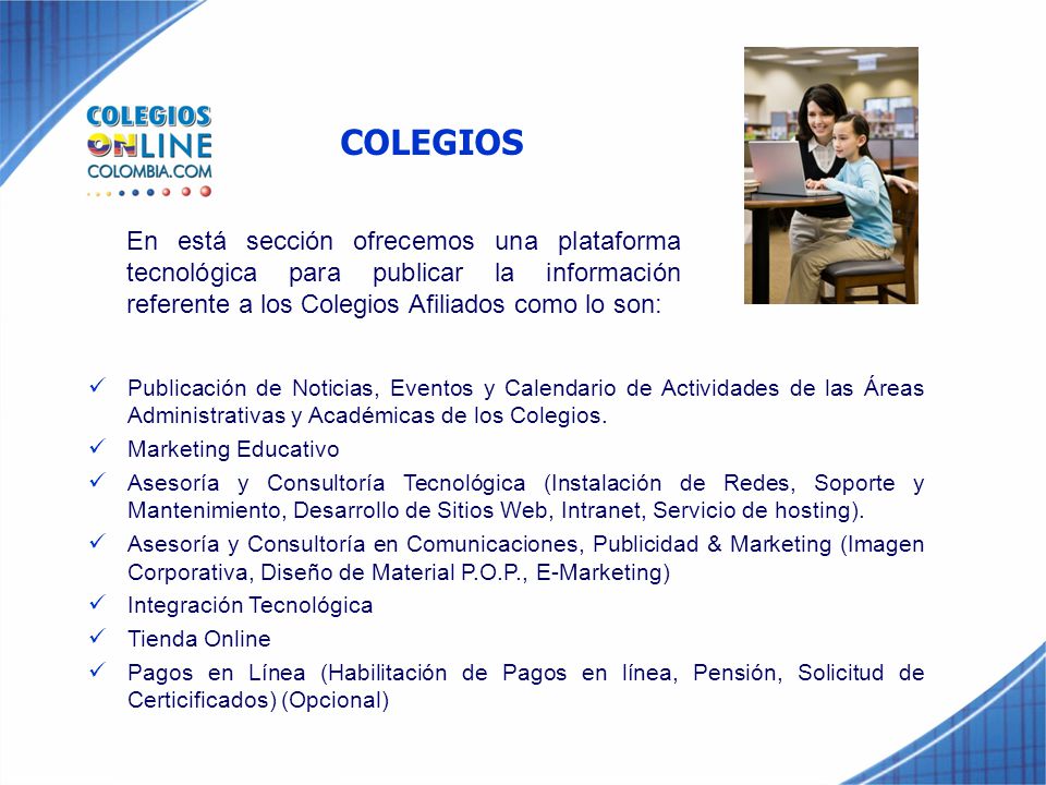 COLEGIOS En está sección ofrecemos una plataforma tecnológica para publicar la información referente a los Colegios Afiliados como lo son: