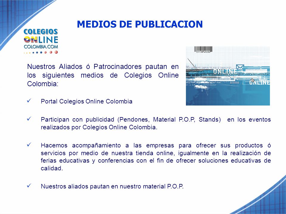 MEDIOS DE PUBLICACION Nuestros Aliados ó Patrocinadores pautan en los siguientes medios de Colegios Online Colombia: