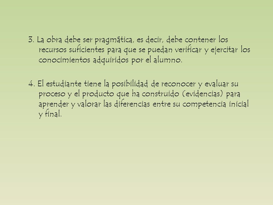 3. La obra debe ser pragmática, es decir, debe contener los recursos suficientes para que se puedan verificar y ejercitar los conocimientos adquiridos por el alumno.