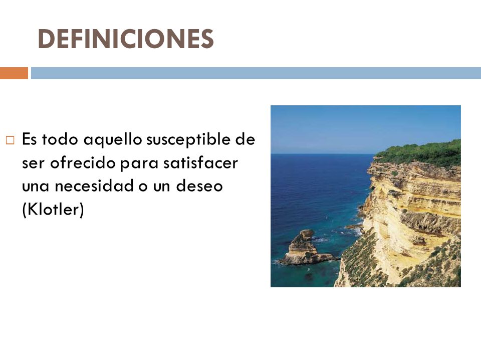 DEFINICIONES Es todo aquello susceptible de ser ofrecido para satisfacer una necesidad o un deseo (Klotler)