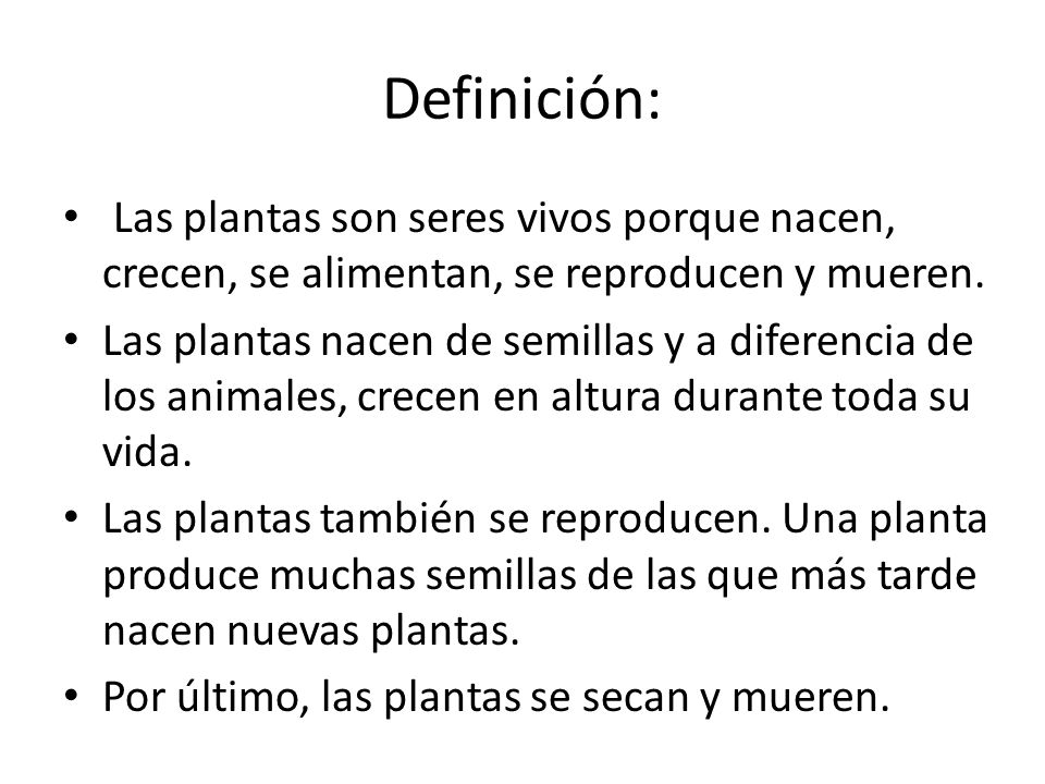 Definición: Las plantas son seres vivos porque nacen, crecen, se alimentan, se reproducen y mueren.