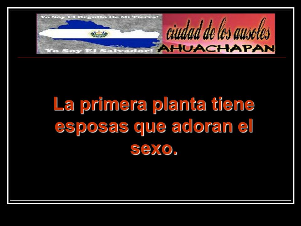 La primera planta tiene esposas que adoran el sexo.