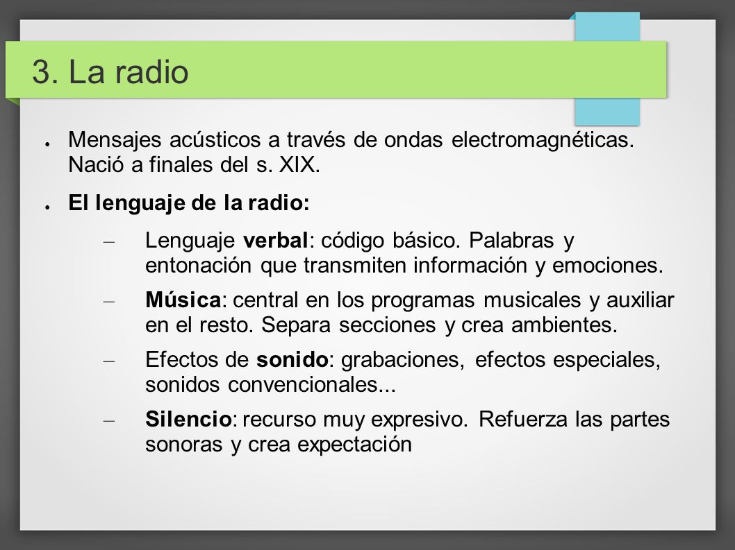 3. La radio Mensajes acústicos a través de ondas electromagnéticas. Nació a finales del s. XIX. El lenguaje de la radio: