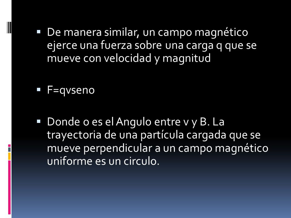 De manera similar, un campo magnético ejerce una fuerza sobre una carga q que se mueve con velocidad y magnitud