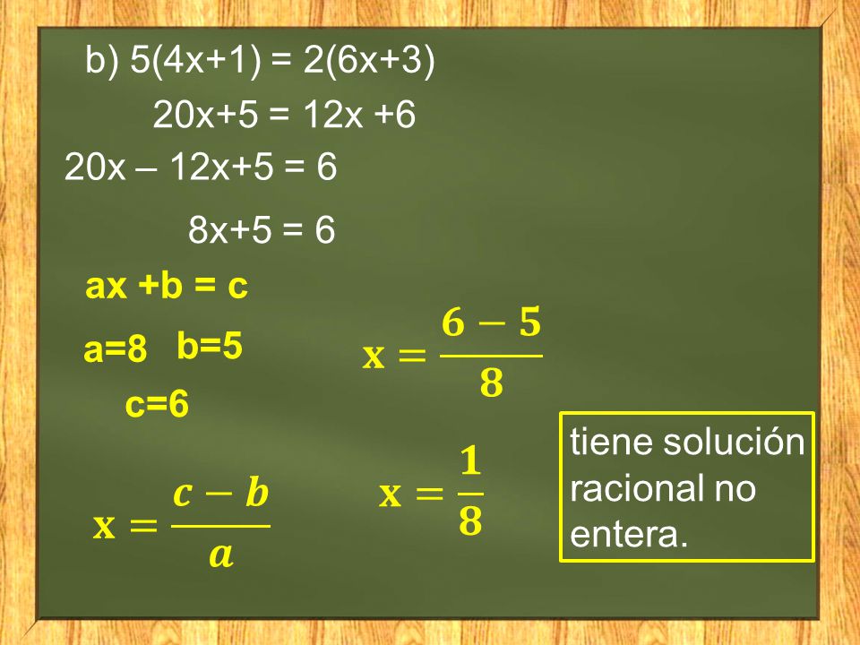 𝐱= 𝟔−𝟓 𝟖 𝐱= 𝟏 𝟖 𝐱= 𝒄−𝒃 𝒂 b) 5(4x+1) = 2(6x+3) 20x+5 = 12x +6