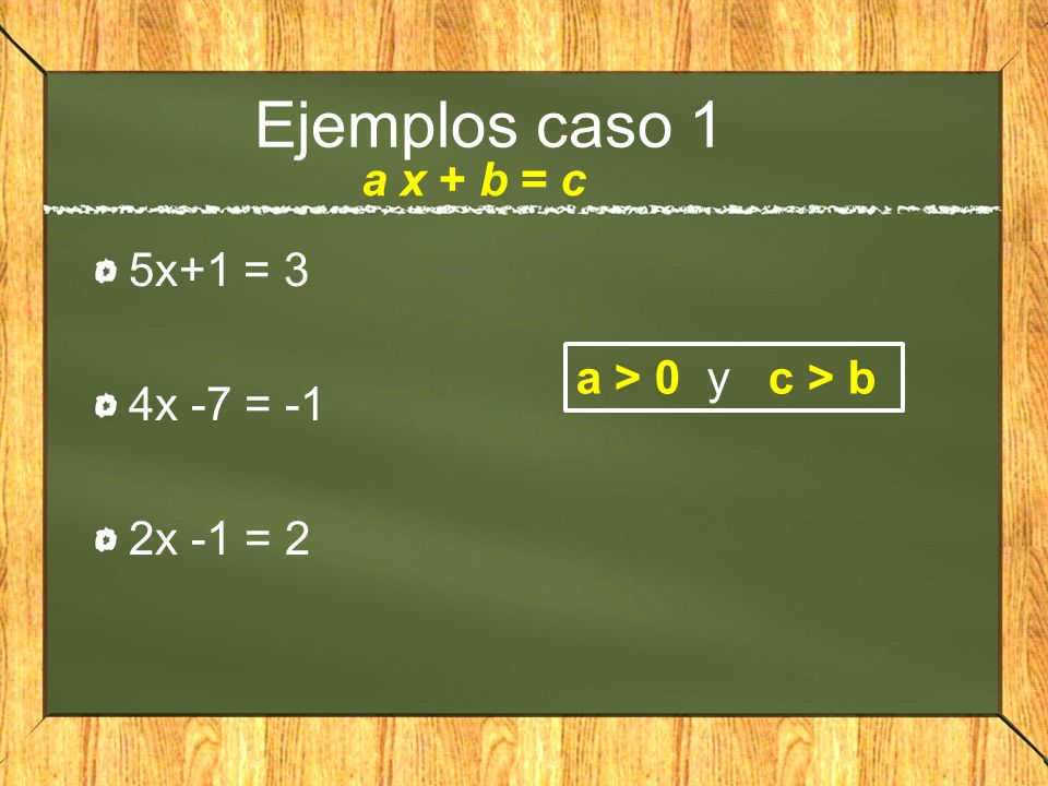 Ejemplos caso 1 a x + b = c 5x+1 = 3 4x -7 = -1 a > 0 y c > b