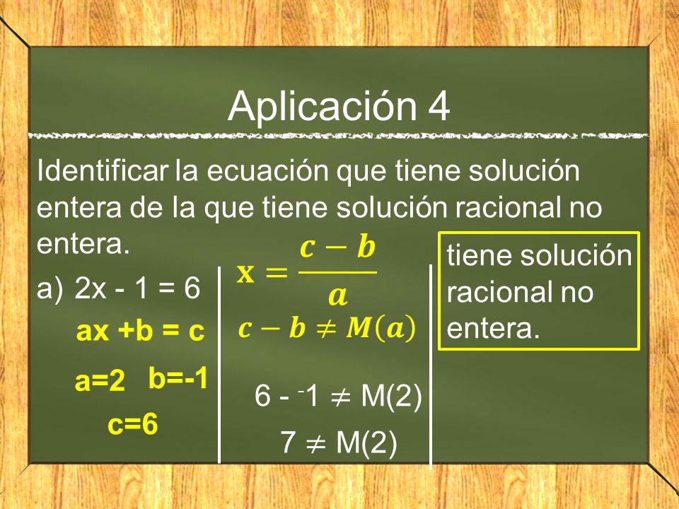 Aplicación 4 Identificar la ecuación que tiene solución entera de la que tiene solución racional no entera.