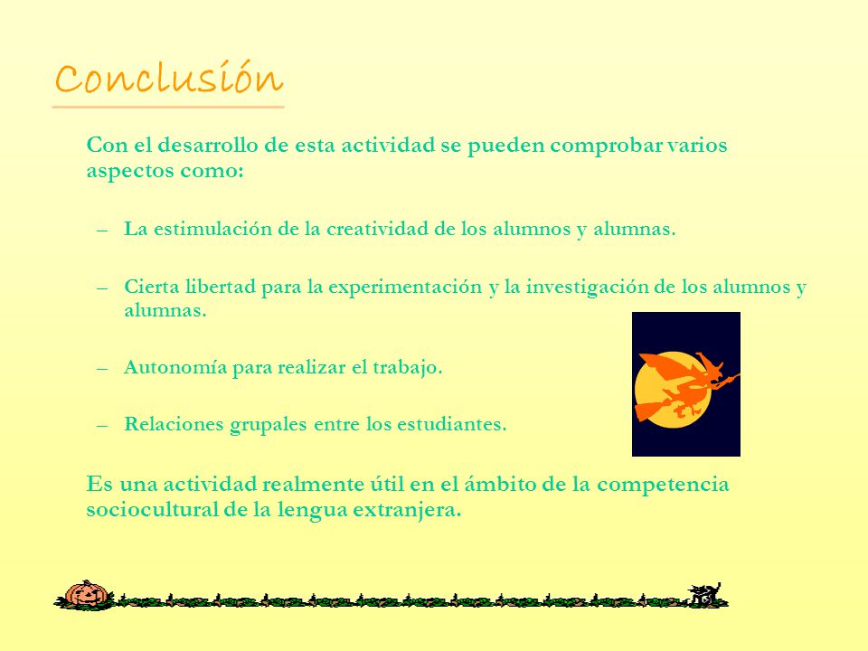 Conclusión Con el desarrollo de esta actividad se pueden comprobar varios aspectos como: La estimulación de la creatividad de los alumnos y alumnas.
