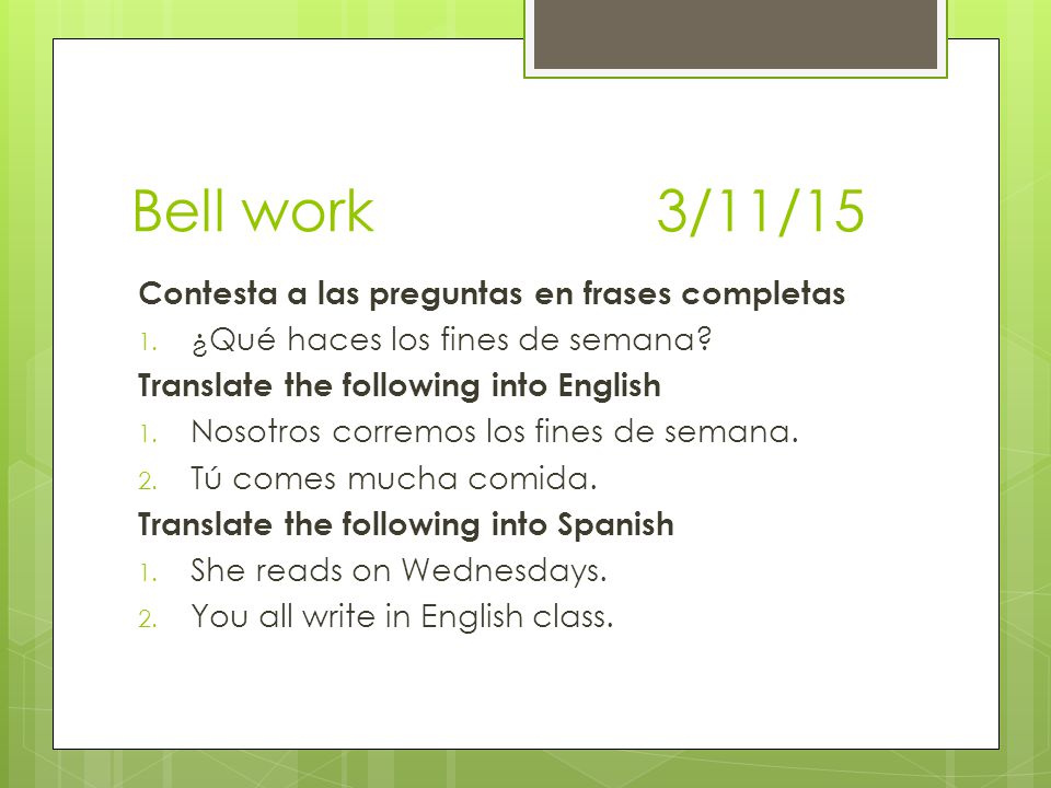 Bell work 3/11/15 Contesta a las preguntas en frases completas