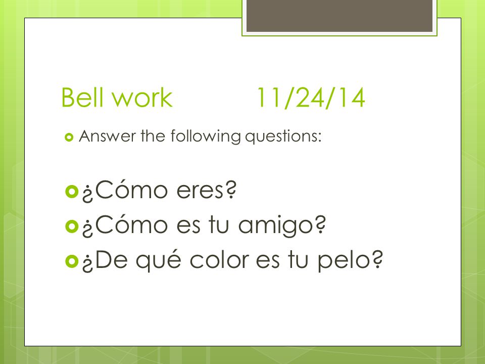 Bell work 11/24/14 ¿Cómo eres ¿Cómo es tu amigo