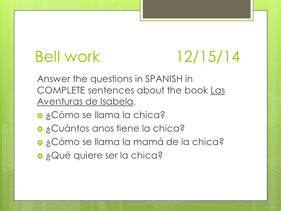 Bell work 12/15/14 Answer the questions in SPANISH in COMPLETE sentences about the book Las Aventuras de Isabela.