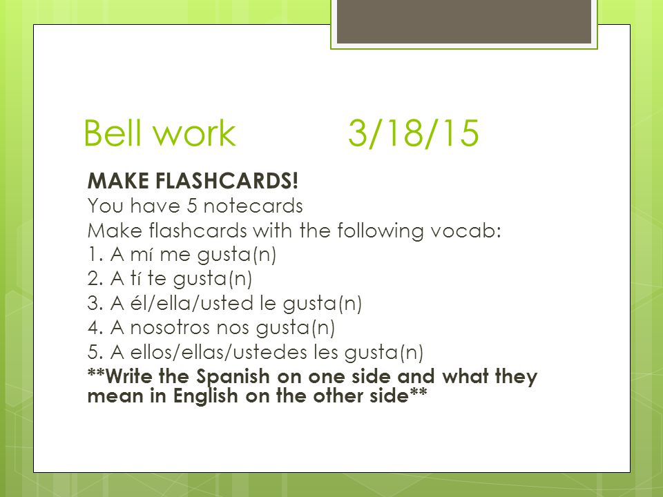 Bell work 3/18/15 MAKE FLASHCARDS! You have 5 notecards