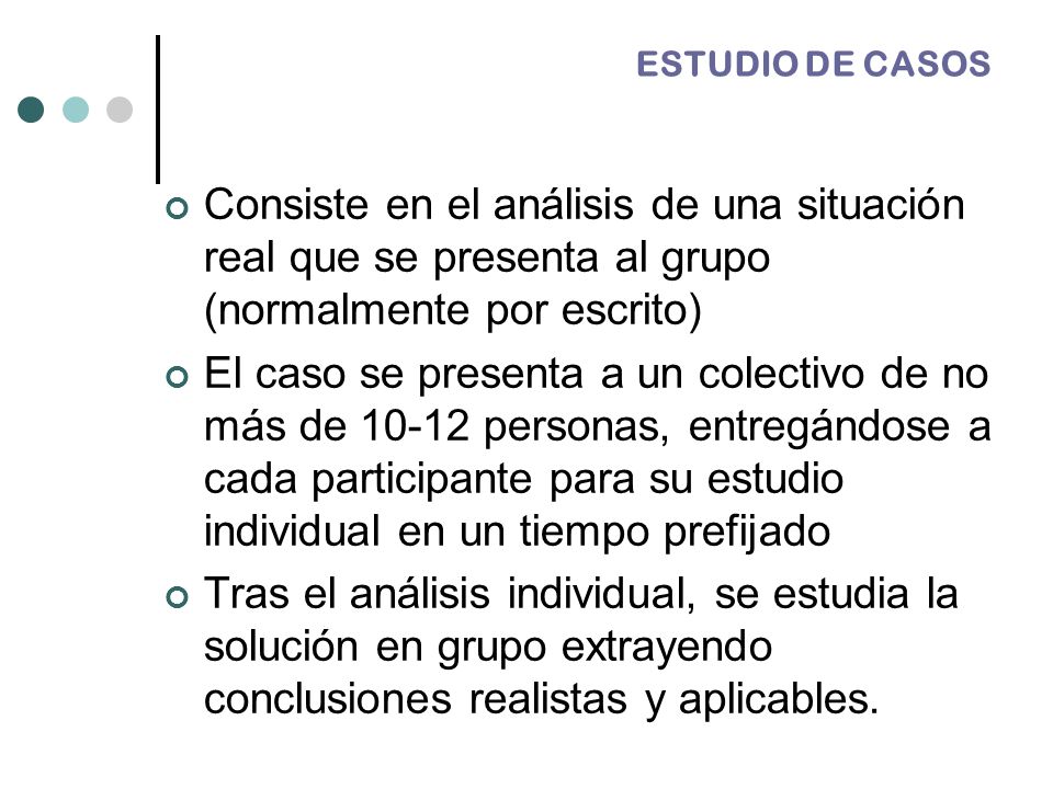 ESTUDIO DE CASOS Consiste en el análisis de una situación real que se presenta al grupo (normalmente por escrito)