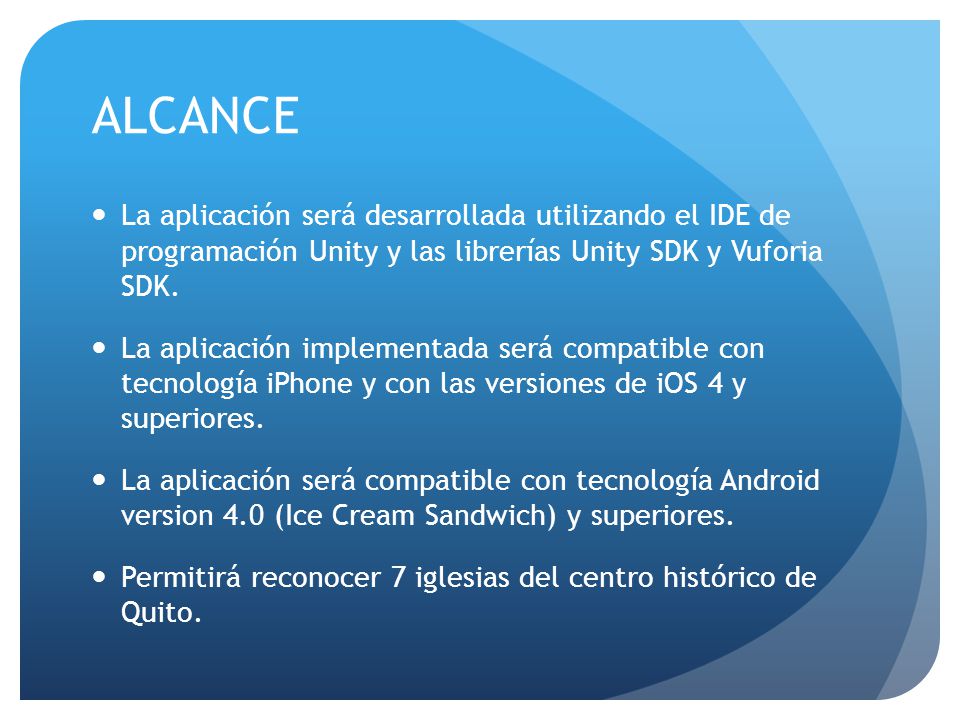 ALCANCE La aplicación será desarrollada utilizando el IDE de programación Unity y las librerías Unity SDK y Vuforia SDK.