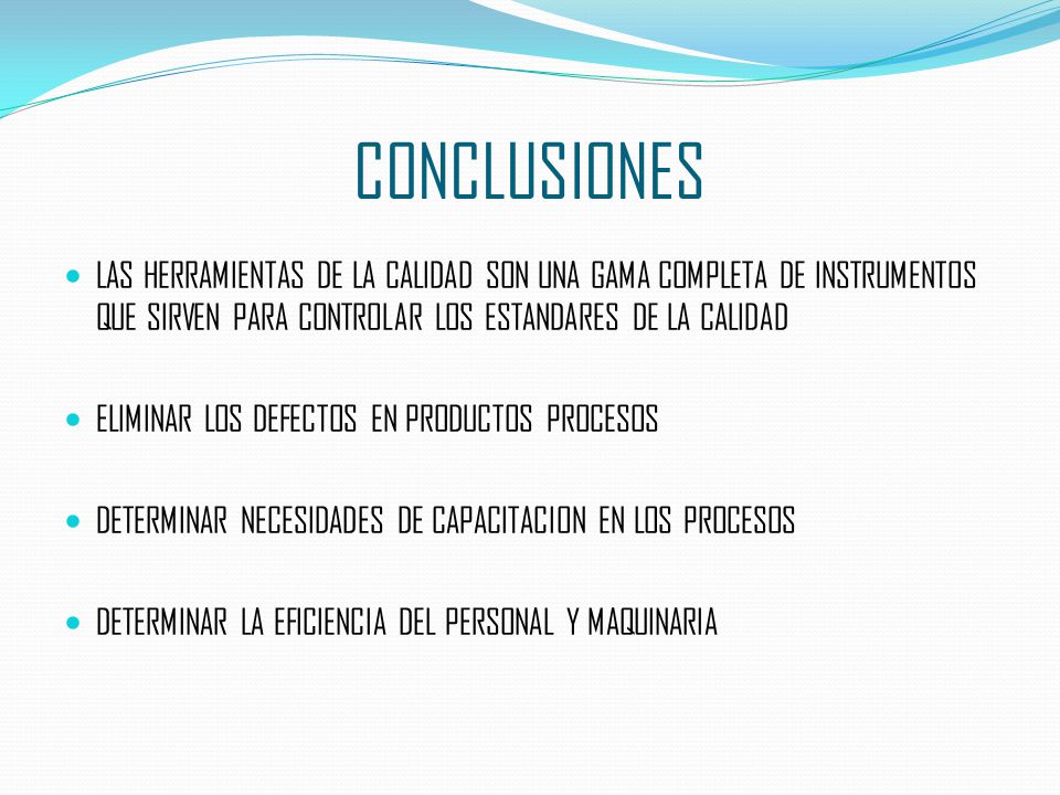 CONCLUSIONES LAS HERRAMIENTAS DE LA CALIDAD SON UNA GAMA COMPLETA DE INSTRUMENTOS QUE SIRVEN PARA CONTROLAR LOS ESTANDARES DE LA CALIDAD.