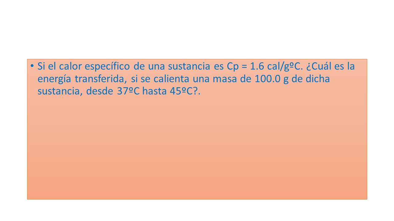 Si el calor específico de una sustancia es Cp = 1. 6 cal/gºC