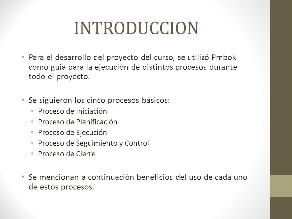 INTRODUCCION Para el desarrollo del proyecto del curso, se utilizó Pmbok como guia para la ejecución de distintos procesos durante todo el proyecto.