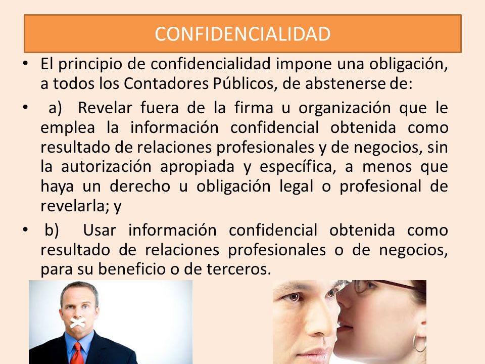 CONFIDENCIALIDAD El principio de confidencialidad impone una obligación, a todos los Contadores Públicos, de abstenerse de: