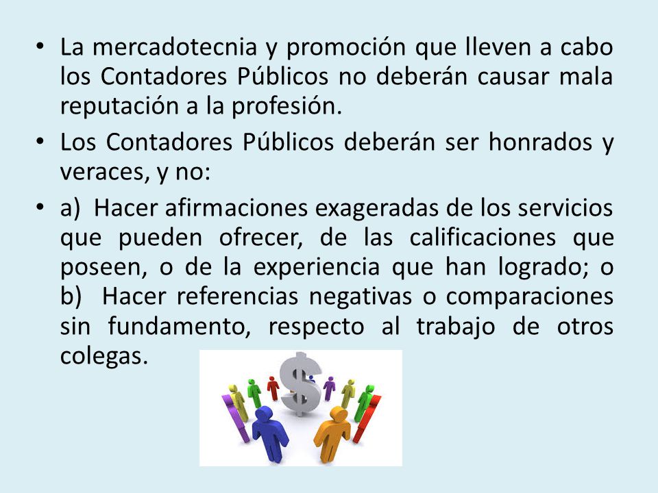 La mercadotecnia y promoción que lleven a cabo los Contadores Públicos no deberán causar mala reputación a la profesión.