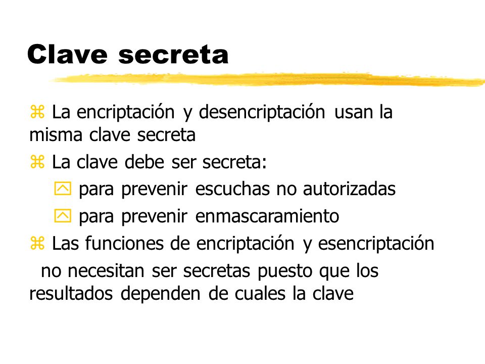 Clave secreta La encriptación y desencriptación usan la misma clave secreta. La clave debe ser secreta: