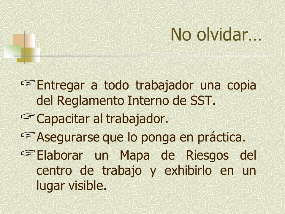 No olvidar… Entregar a todo trabajador una copia del Reglamento Interno de SST. Capacitar al trabajador.