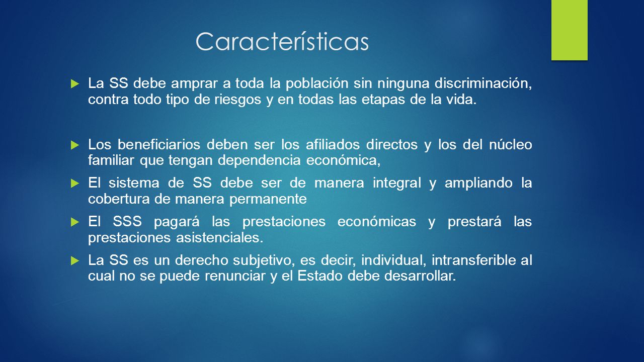 Características La SS debe amprar a toda la población sin ninguna discriminación, contra todo tipo de riesgos y en todas las etapas de la vida.