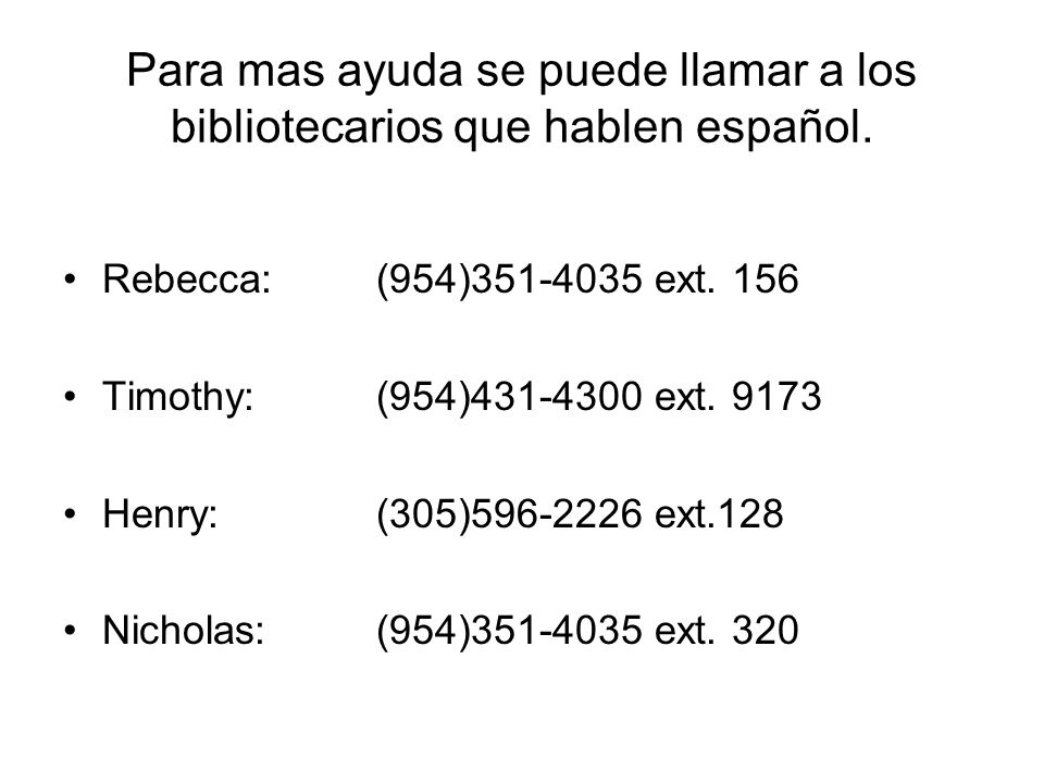 Para mas ayuda se puede llamar a los bibliotecarios que hablen español.