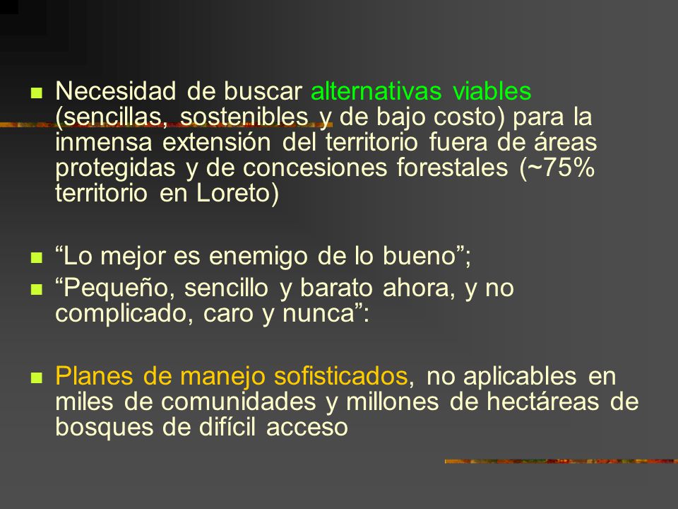 Necesidad de buscar alternativas viables (sencillas, sostenibles y de bajo costo) para la inmensa extensión del territorio fuera de áreas protegidas y de concesiones forestales (~75% territorio en Loreto)