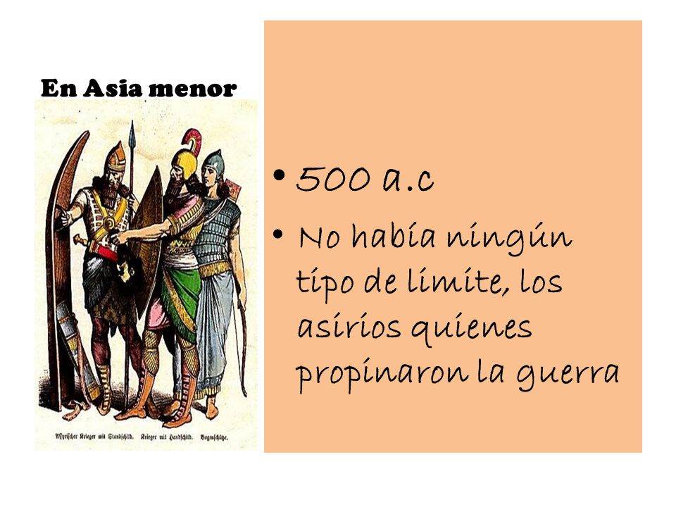 En Asia menor 500 a.c No había ningún tipo de limite, los asirios quienes propinaron la guerra