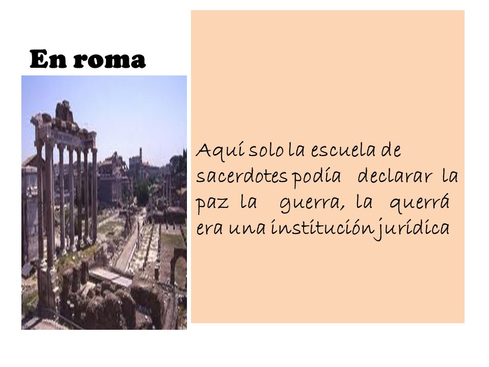 Aquí solo la escuela de sacerdotes podía declarar la paz la guerra, la querrá era una institución jurídica