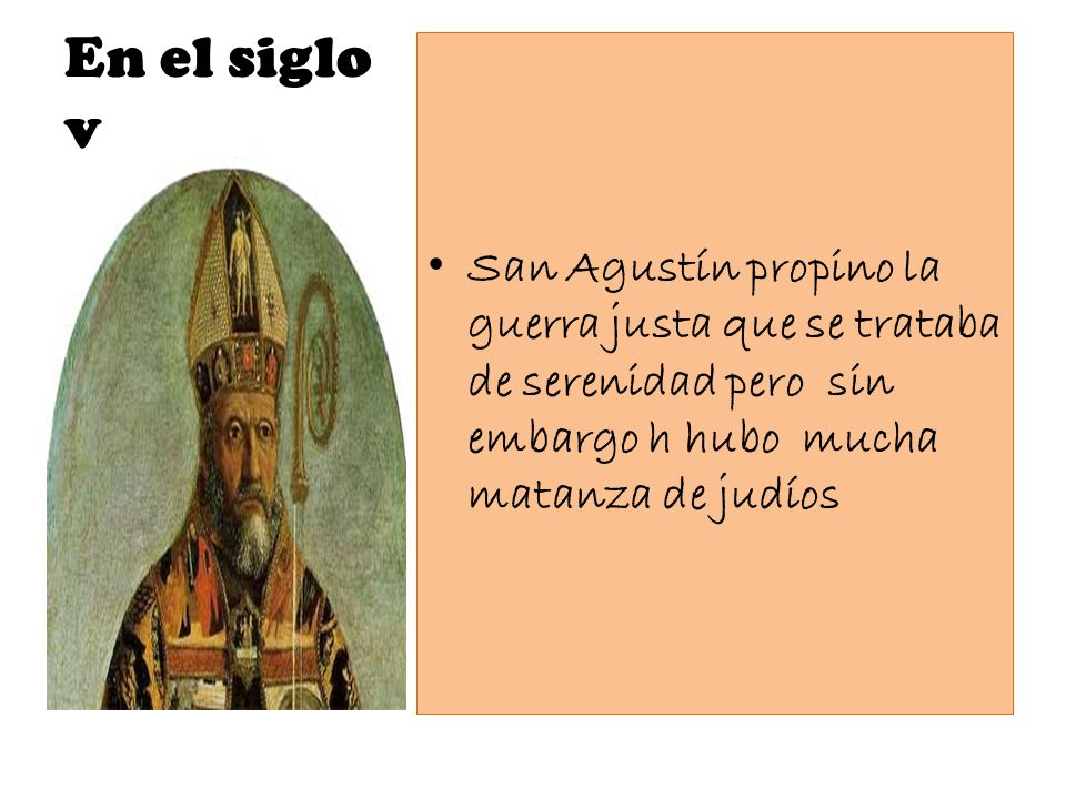 En el siglo v San Agustín propino la guerra justa que se trataba de serenidad pero sin embargo h hubo mucha matanza de judíos.