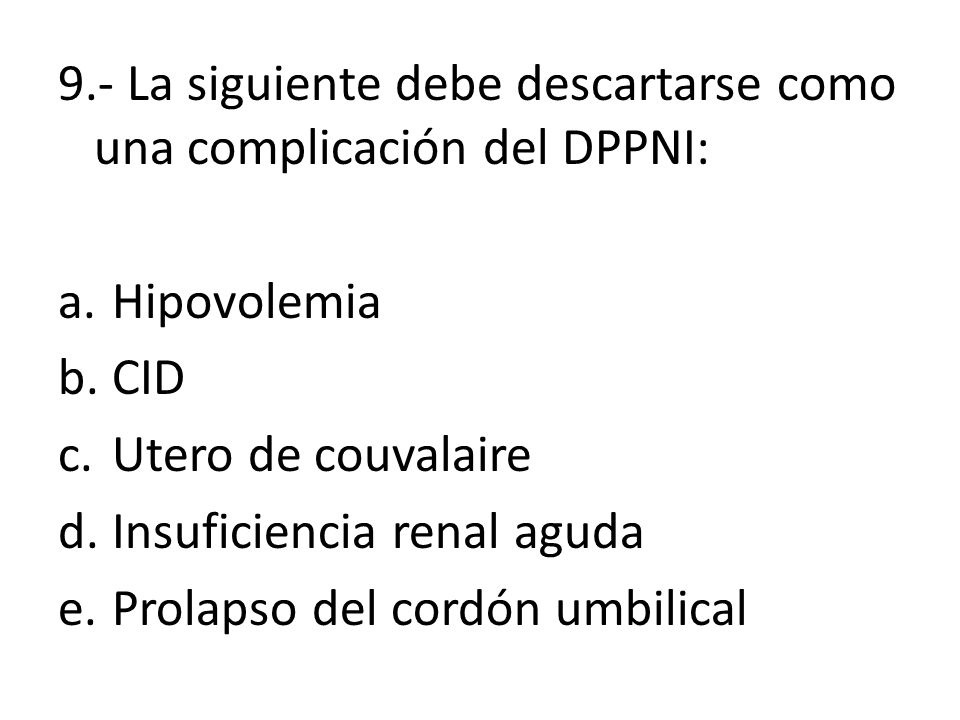 9.- La siguiente debe descartarse como una complicación del DPPNI: