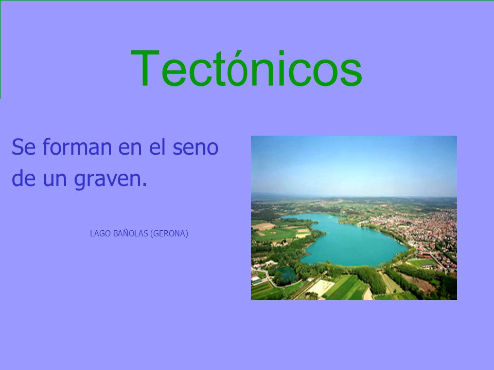 Tectónicos Se forman en el seno de un graven. LAGO BAÑOLAS (GERONA)