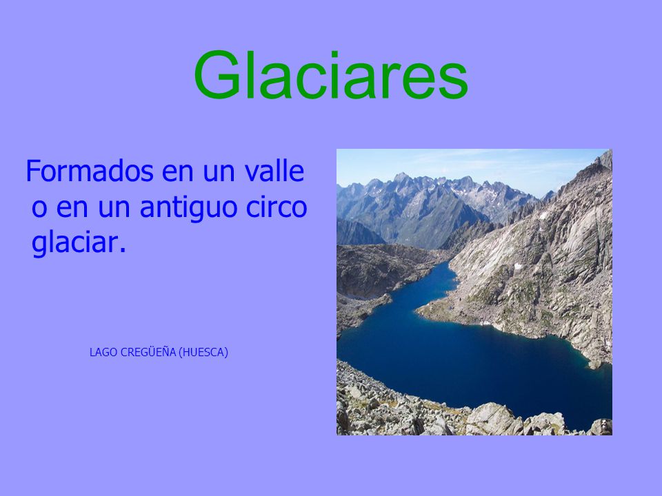 Glaciares Formados en un valle o en un antiguo circo glaciar.