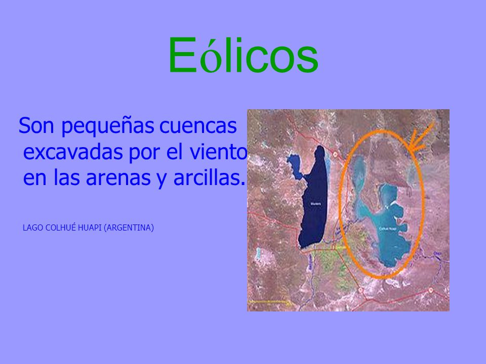 Eólicos Son pequeñas cuencas excavadas por el viento en las arenas y arcillas.