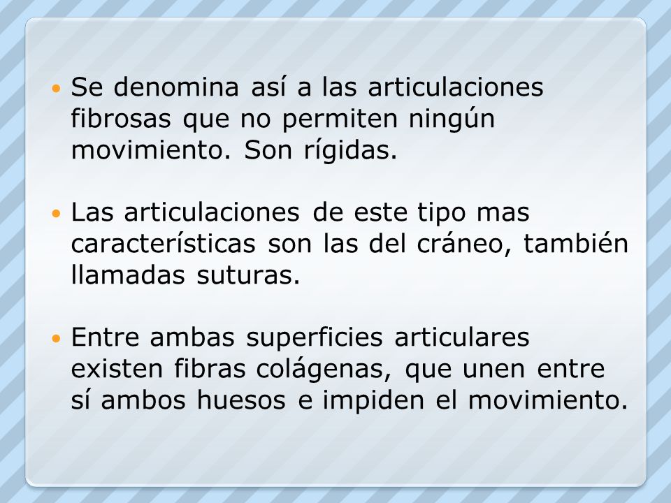 Se denomina así a las articulaciones fibrosas que no permiten ningún movimiento. Son rígidas.