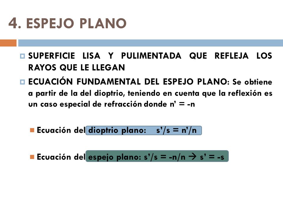 4. ESPEJO PLANO SUPERFICIE LISA Y PULIMENTADA QUE REFLEJA LOS RAYOS QUE LE LLEGAN.