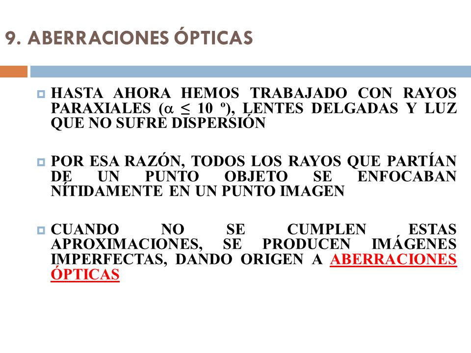 9. ABERRACIONES ÓPTICAS HASTA AHORA HEMOS TRABAJADO CON RAYOS PARAXIALES (a ≤ 10 º), LENTES DELGADAS Y LUZ QUE NO SUFRE DISPERSIÓN.