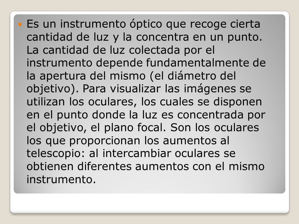 Es un instrumento óptico que recoge cierta cantidad de luz y la concentra en un punto.