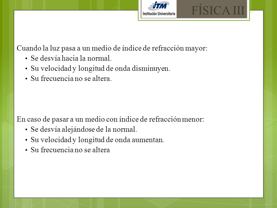 FÍSICA III Cuando la luz pasa a un medio de índice de refracción mayor: Se desvía hacia la normal.