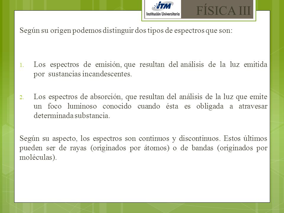 FÍSICA III Según su origen podemos distinguir dos tipos de espectros que son: